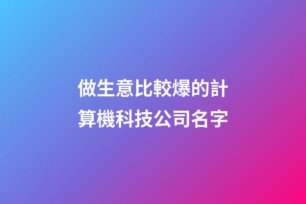 做生意比較爆的計算機科技公司名字-第1張-公司起名-玄機派