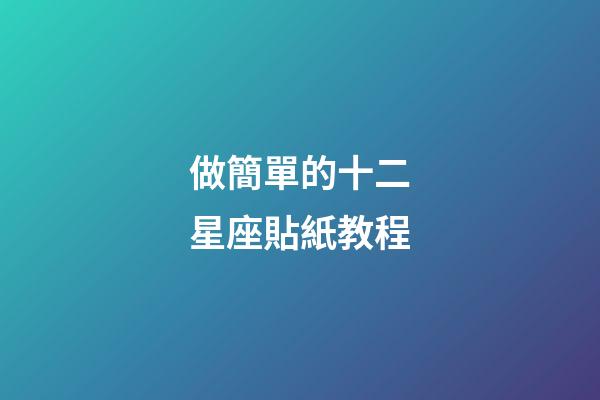 做簡單的十二星座貼紙教程-第1張-星座運(yùn)勢-玄機(jī)派