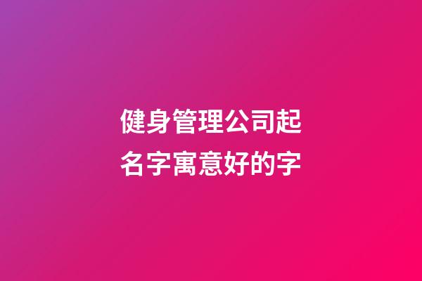健身管理公司起名字寓意好的字-第1張-公司起名-玄機派