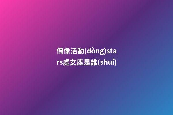 偶像活動(dòng)stars處女座是誰(shuí)