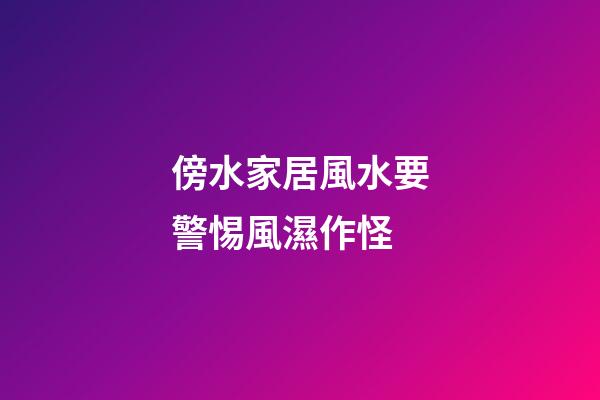 傍水家居風水要警惕風濕作怪