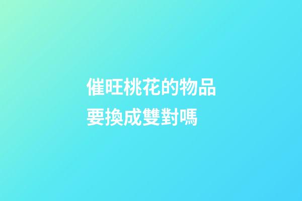 催旺桃花的物品要換成雙對嗎