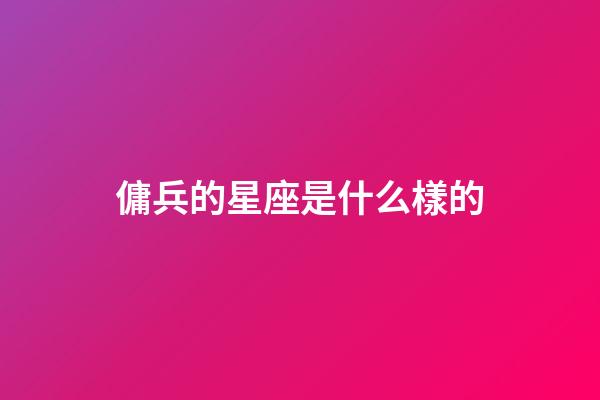 傭兵的星座是什么樣的-第1張-星座運勢-玄機派