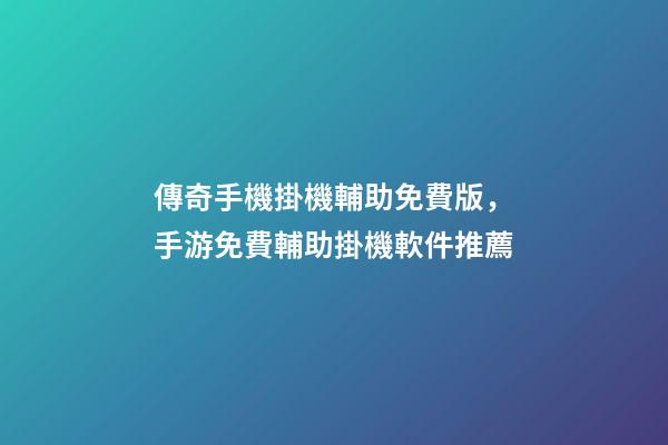 傳奇手機掛機輔助免費版，手游免費輔助掛機軟件推薦-第1張-觀點-玄機派