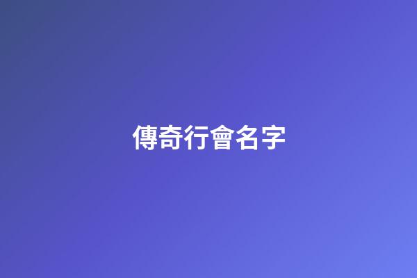 傳奇行會名字（傳奇行會霸氣名字大全）-第1張-星座運勢-玄機派