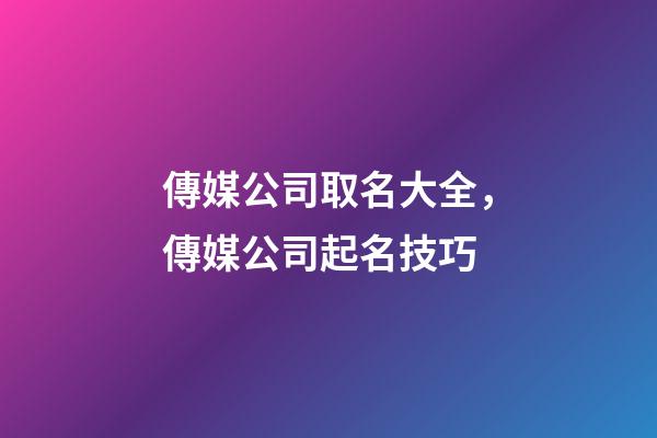 傳媒公司取名大全，傳媒公司起名技巧-第1張-公司起名-玄機(jī)派