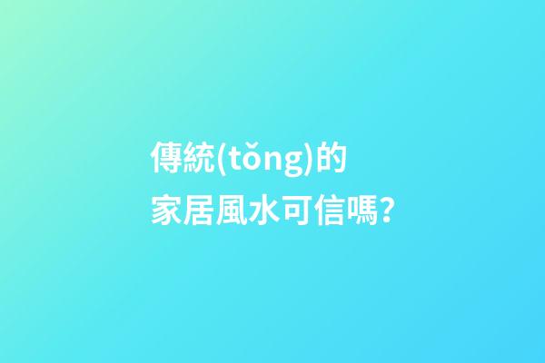 傳統(tǒng)的家居風水可信嗎？