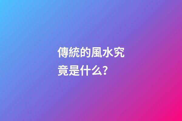 傳統的風水究竟是什么？