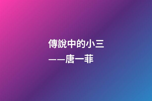 傳說中的小三——唐一菲