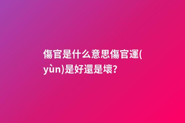 傷官是什么意思?傷官運(yùn)是好還是壞？
