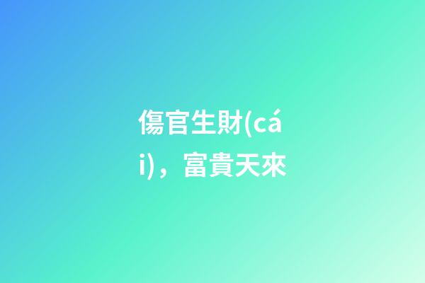 傷官生財(cái)，富貴天來
