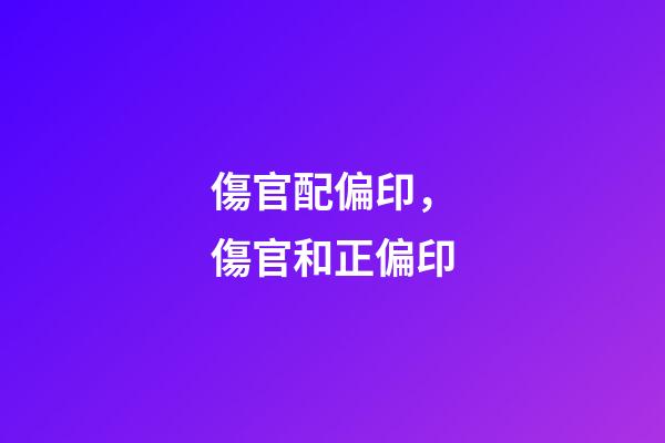 傷官配偏印，傷官和正偏印