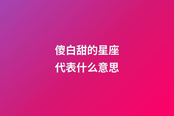 傻白甜的星座代表什么意思-第1張-星座運勢-玄機派