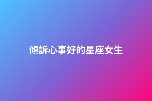 傾訴心事好的星座女生-第1張-星座運勢-玄機派