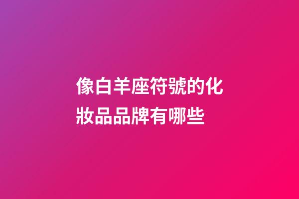 像白羊座符號的化妝品品牌有哪些-第1張-星座運勢-玄機派