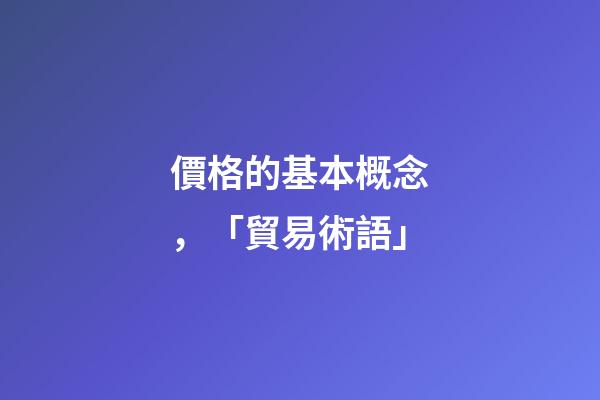 價格的基本概念，「貿易術語」