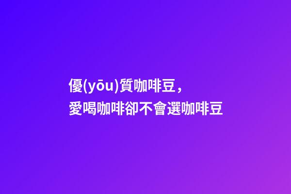 優(yōu)質咖啡豆，愛喝咖啡卻不會選咖啡豆-第1張-觀點-玄機派