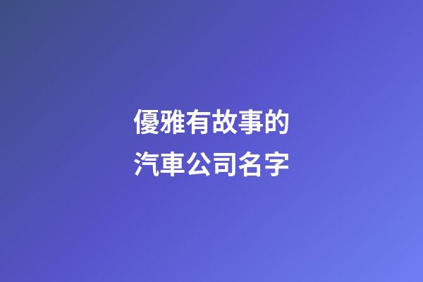 優雅有故事的汽車公司名字-第1張-公司起名-玄機派