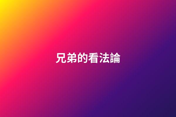 兄弟的看法論