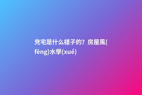兇宅是什么樣子的？房屋風(fēng)水學(xué)