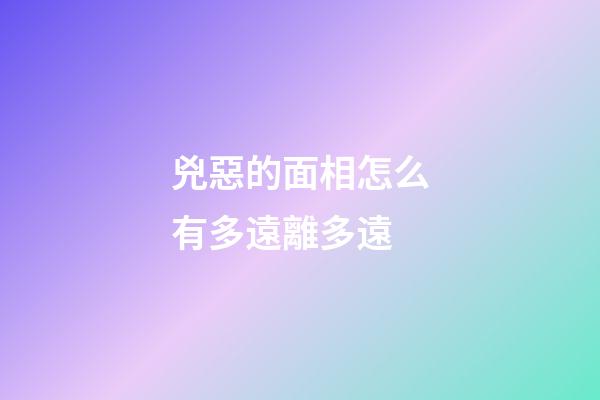 兇惡的面相怎么有多遠離多遠