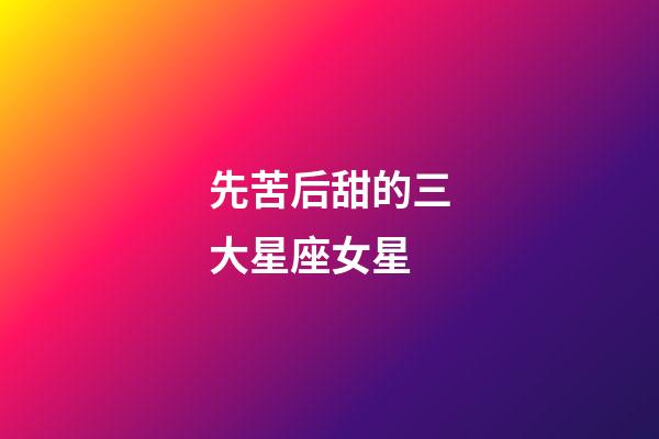 先苦后甜的三大星座女星-第1張-星座運勢-玄機派