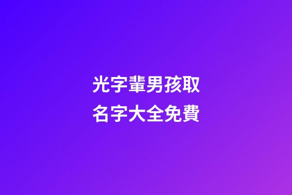光字輩男孩取名字大全免費(光字輩男孩取名字大全免費起名)-第1張-男孩起名-玄機派