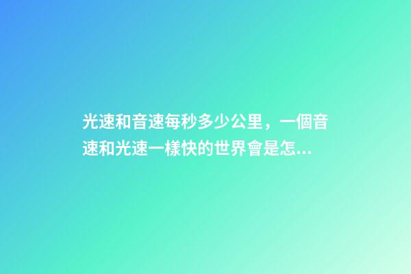 光速和音速每秒多少公里，一個音速和光速一樣快的世界會是怎樣的-第1張-觀點-玄機(jī)派