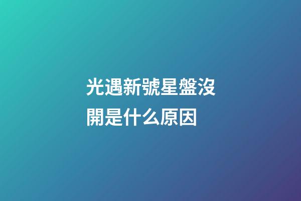 光遇新號星盤沒開是什么原因-第1張-星座運勢-玄機派