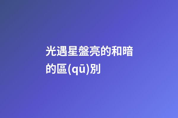 光遇星盤亮的和暗的區(qū)別-第1張-星座運(yùn)勢-玄機(jī)派