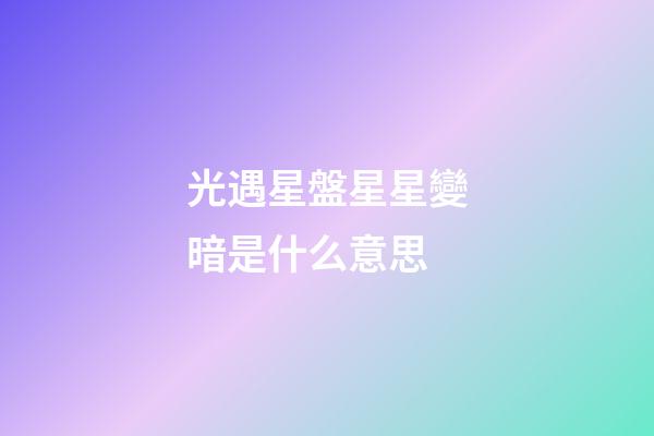 光遇星盤星星變暗是什么意思-第1張-星座運勢-玄機派