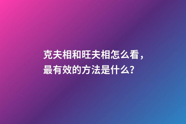 克夫相和旺夫相怎么看，最有效的方法是什么？