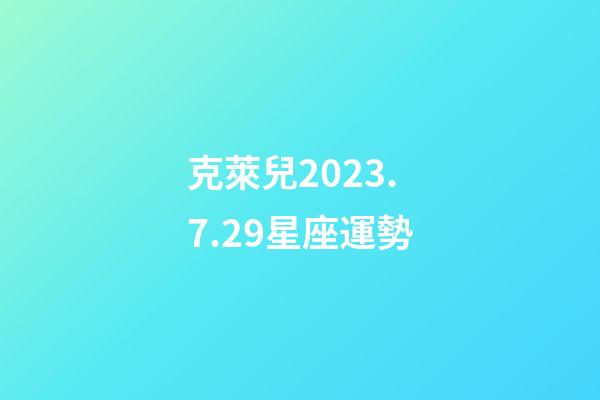 克萊兒2023.7.29星座運勢-第1張-星座運勢-玄機派