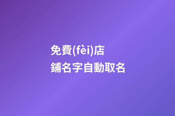 免費(fèi)店鋪名字自動取名-第1張-店鋪起名-玄機(jī)派