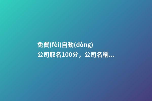 免費(fèi)自動(dòng)公司取名100分，公司名稱的精選特色！-第1張-公司起名-玄機(jī)派