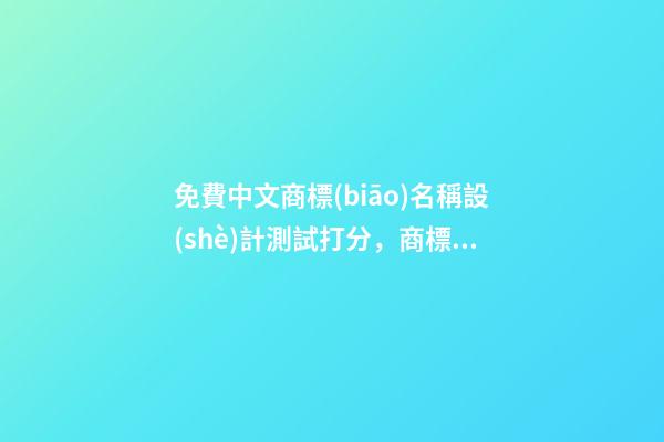 免費中文商標(biāo)名稱設(shè)計測試打分，商標(biāo)起名大全免費推薦-第1張-商標(biāo)起名-玄機(jī)派