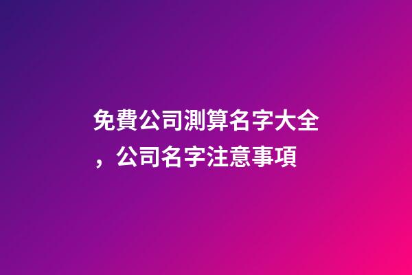 免費公司測算名字大全，公司名字注意事項-第1張-公司起名-玄機派