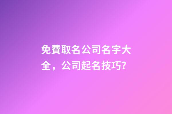 免費取名公司名字大全，公司起名技巧？-第1張-公司起名-玄機派