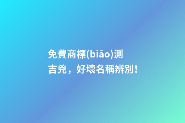 免費商標(biāo)測吉兇，好壞名稱辨別！