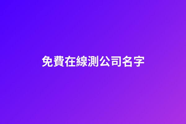 免費在線測公司名字-第1張-公司起名-玄機派