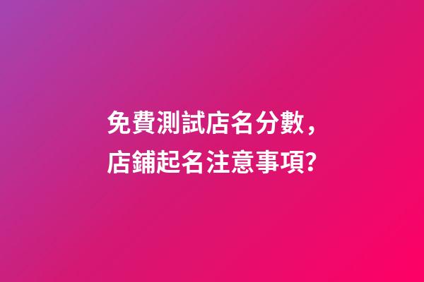 免費測試店名分數，店鋪起名注意事項？-第1張-店鋪起名-玄機派