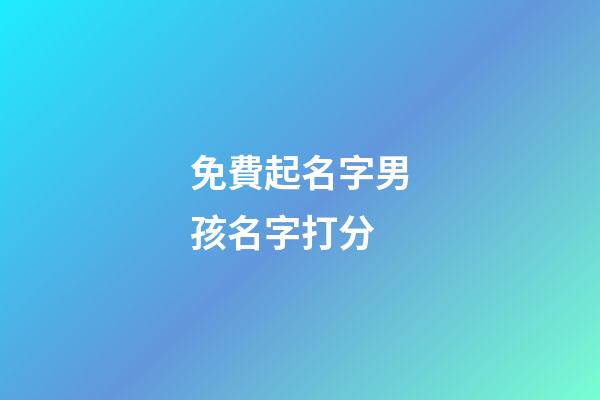 免費起名字男孩名字打分(起名字男孩2023免費測試)-第1張-男孩起名-玄機派