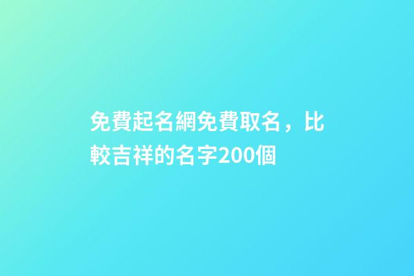免費起名網免費取名，比較吉祥的名字200個-第1張-觀點-玄機派