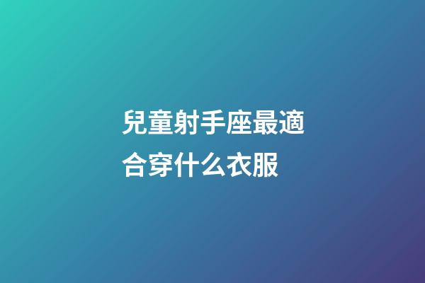 兒童射手座最適合穿什么衣服-第1張-星座運勢-玄機派