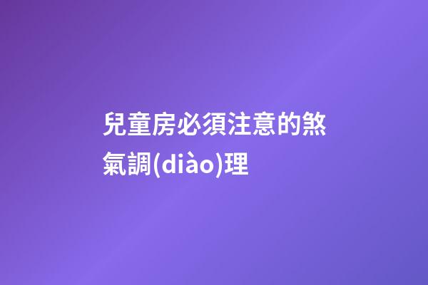 兒童房必須注意的煞氣調(diào)理