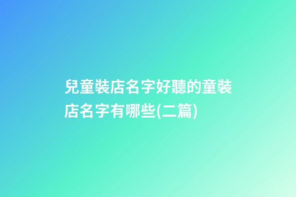 兒童裝店名字好聽的童裝店名字有哪些(二篇)-第1張-店鋪起名-玄機派