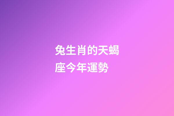 兔生肖的天蝎座今年運勢-第1張-星座運勢-玄機派