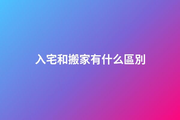 入宅和搬家有什么區別