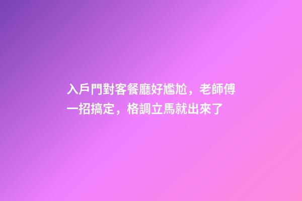 入戶門對客餐廳好尷尬，老師傅一招搞定，格調立馬就出來了