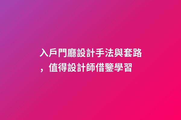入戶門廳設計手法與套路，值得設計師借鑒學習